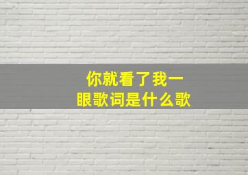 你就看了我一眼歌词是什么歌