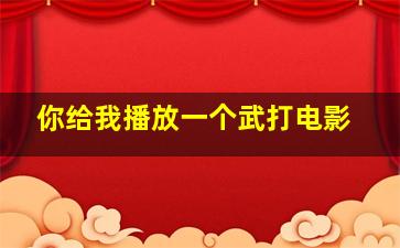 你给我播放一个武打电影