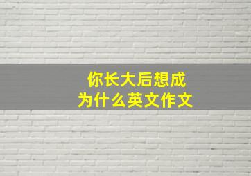 你长大后想成为什么英文作文