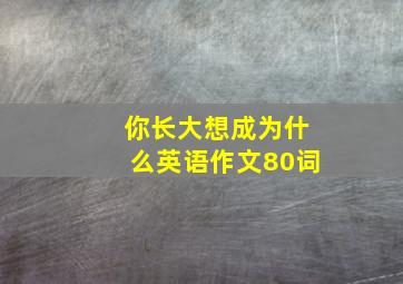 你长大想成为什么英语作文80词