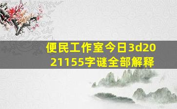 便民工作室今日3d2021155字谜全部解释