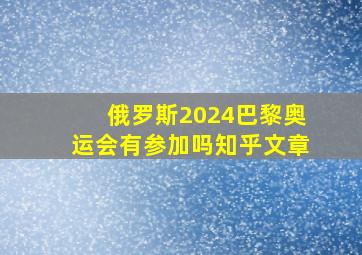 俄罗斯2024巴黎奥运会有参加吗知乎文章