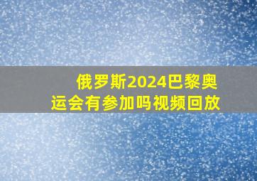 俄罗斯2024巴黎奥运会有参加吗视频回放