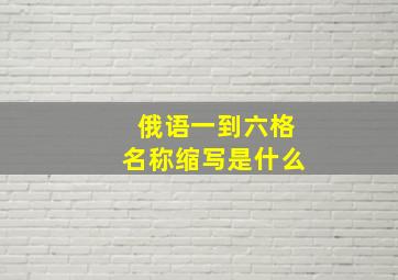 俄语一到六格名称缩写是什么