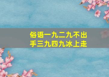 俗语一九二九不出手三九四九冰上走