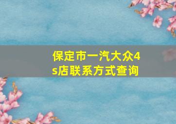 保定市一汽大众4s店联系方式查询