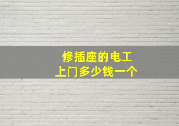 修插座的电工上门多少钱一个