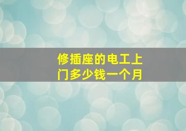 修插座的电工上门多少钱一个月