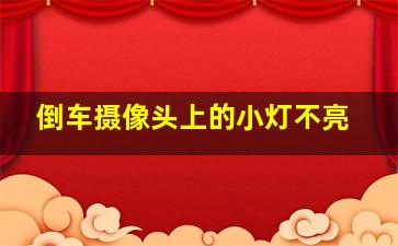 倒车摄像头上的小灯不亮