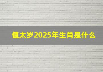 值太岁2025年生肖是什么