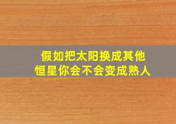 假如把太阳换成其他恒星你会不会变成熟人