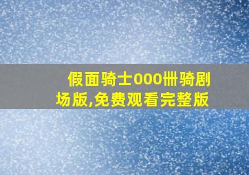 假面骑士000卌骑剧场版,免费观看完整版