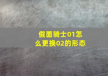 假面骑士01怎么更换02的形态