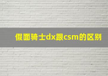 假面骑士dx跟csm的区别