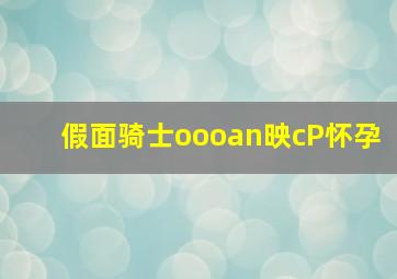 假面骑士oooan映cP怀孕