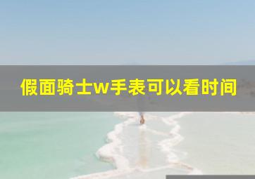 假面骑士w手表可以看时间