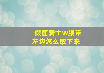 假面骑士w腰带左边怎么取下来