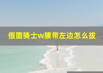 假面骑士w腰带左边怎么拔