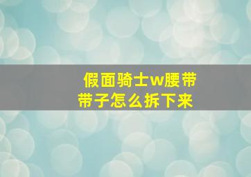 假面骑士w腰带带子怎么拆下来