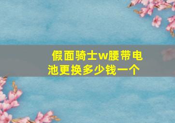 假面骑士w腰带电池更换多少钱一个