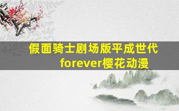 假面骑士剧场版平成世代forever樱花动漫