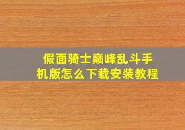 假面骑士巅峰乱斗手机版怎么下载安装教程