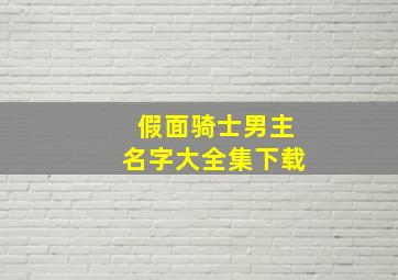 假面骑士男主名字大全集下载