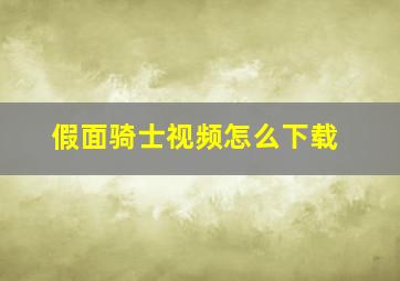 假面骑士视频怎么下载