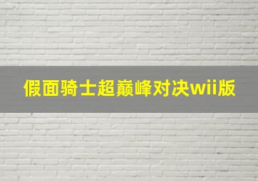 假面骑士超巅峰对决wii版