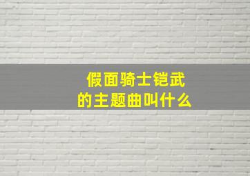 假面骑士铠武的主题曲叫什么