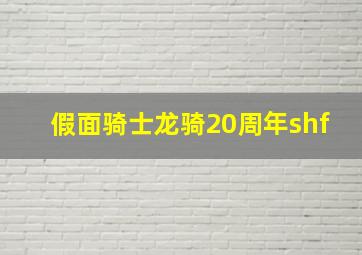 假面骑士龙骑20周年shf