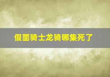 假面骑士龙骑哪集死了