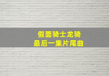 假面骑士龙骑最后一集片尾曲