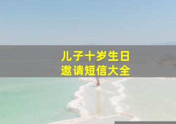 儿子十岁生日邀请短信大全