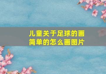 儿童关于足球的画简单的怎么画图片