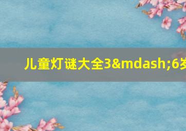 儿童灯谜大全3—6岁