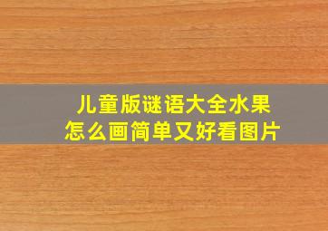 儿童版谜语大全水果怎么画简单又好看图片