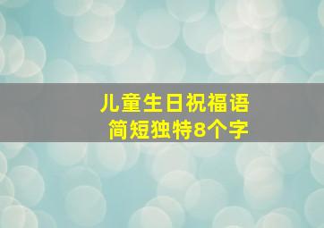 儿童生日祝福语简短独特8个字