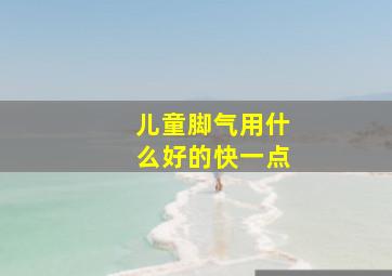 儿童脚气用什么好的快一点