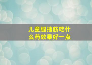 儿童腿抽筋吃什么药效果好一点