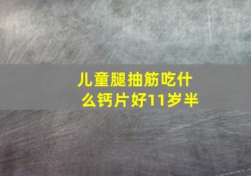 儿童腿抽筋吃什么钙片好11岁半