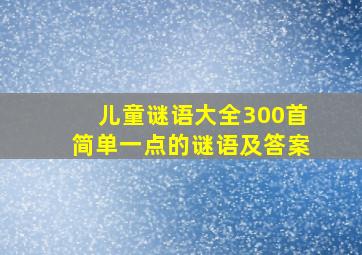 儿童谜语大全300首简单一点的谜语及答案