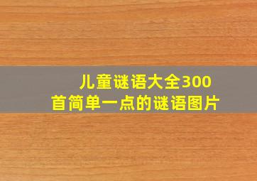 儿童谜语大全300首简单一点的谜语图片