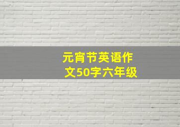 元宵节英语作文50字六年级