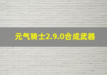 元气骑士2.9.0合成武器