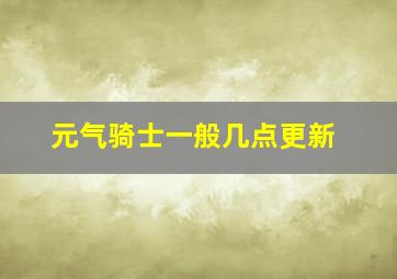 元气骑士一般几点更新