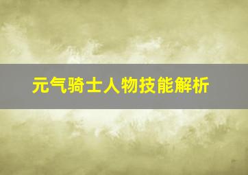 元气骑士人物技能解析