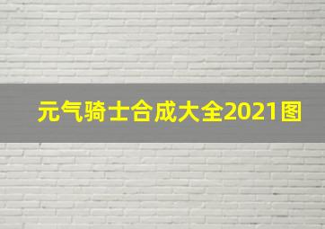 元气骑士合成大全2021图