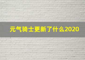 元气骑士更新了什么2020