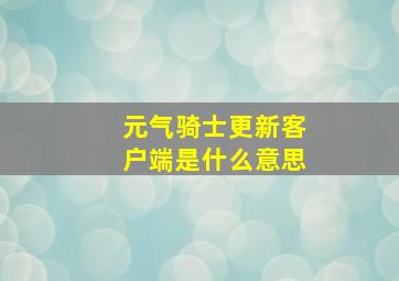 元气骑士更新客户端是什么意思